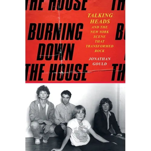 Burning Down the House: Talking Heads and the New York Scene That Transformed Rock