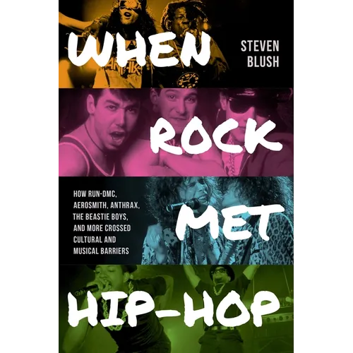 When Rock Met Hip-Hop: How Run-DMC, Aerosmith, Anthrax, the Beastie Boys, and More Crossed Cultural and Musical Boundaries